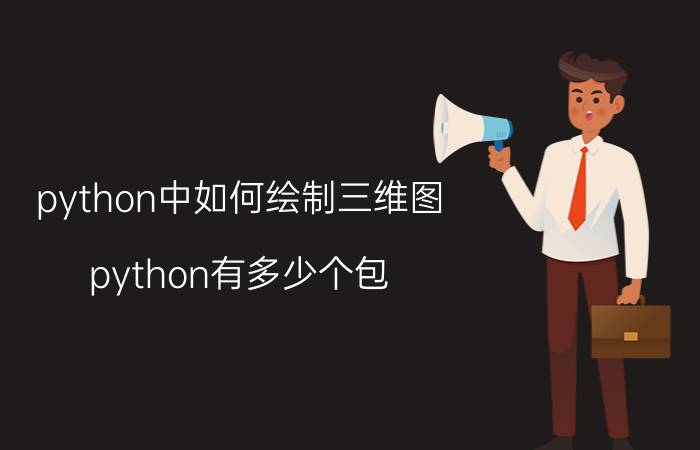 python中如何绘制三维图 python有多少个包？